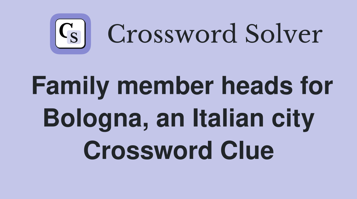 Family member heads for Bologna, an Italian city Crossword Clue