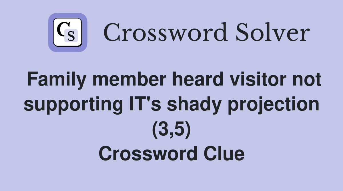 Family member heard visitor not supporting IT's shady projection (3,5) Crossword Clue