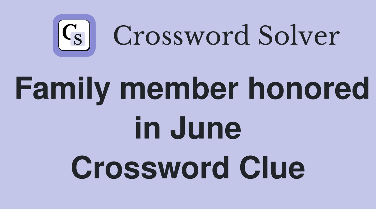 Family member honored in June Crossword Clue