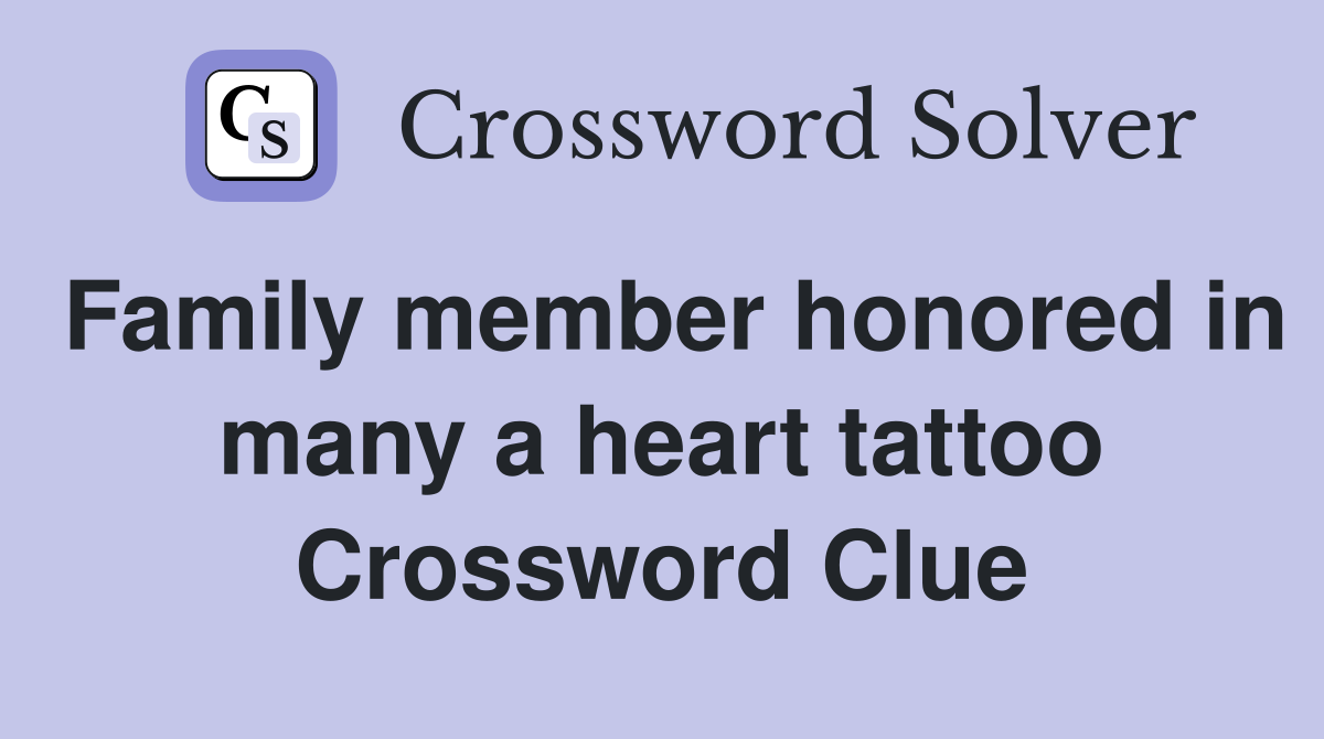 Family member honored in many a heart tattoo Crossword Clue