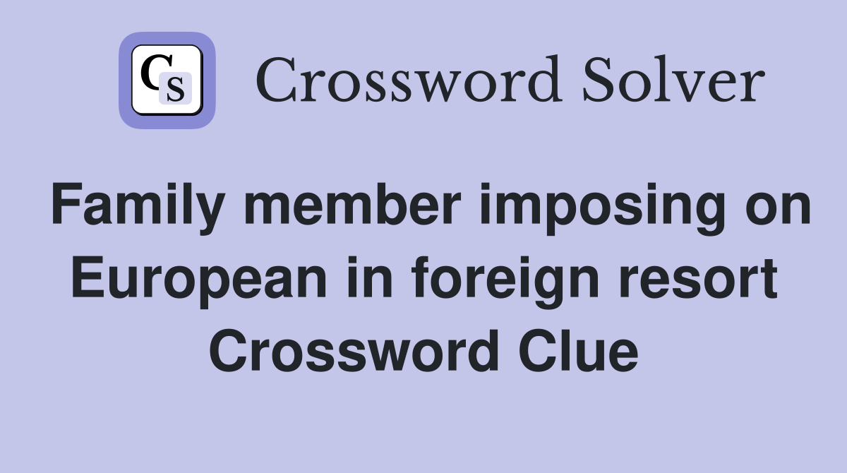 Family member imposing on European in foreign resort Crossword Clue