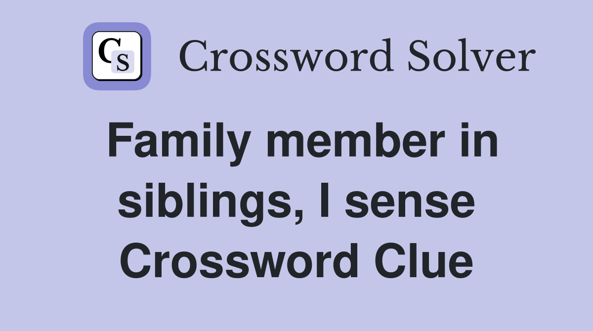 Family member in siblings, I sense Crossword Clue