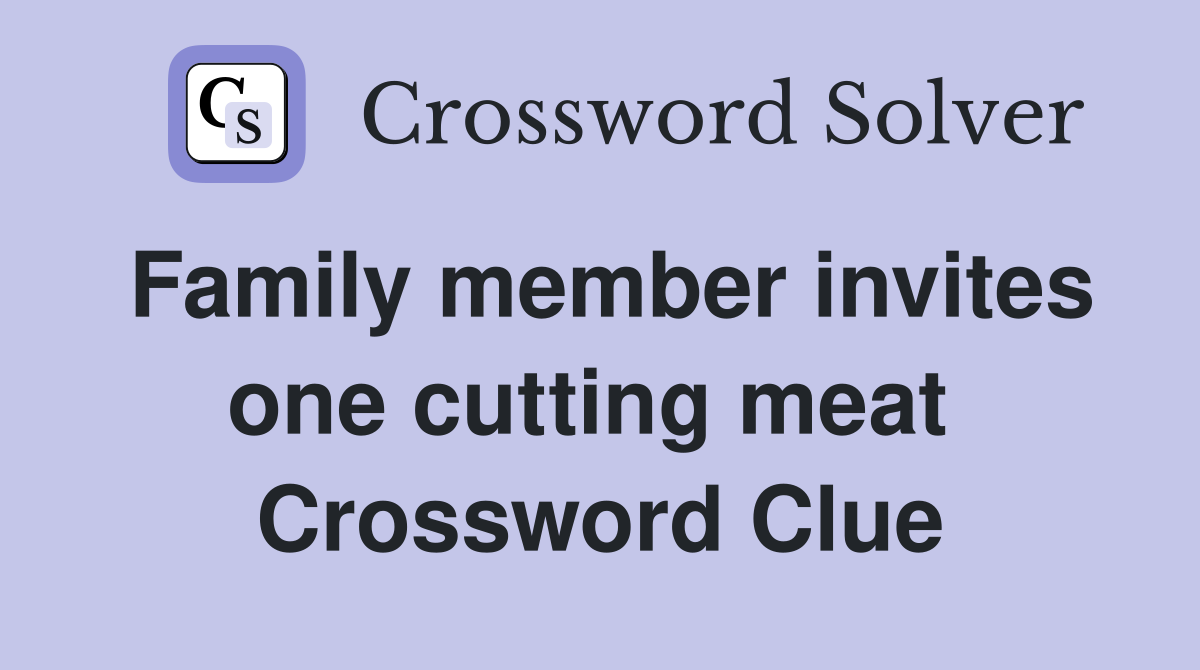 Family member invites one cutting meat  Crossword Clue