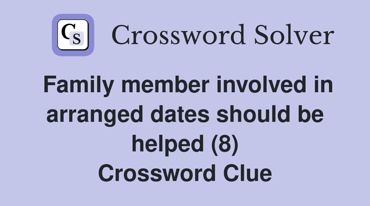 Family member involved in arranged dates should be helped (8) Crossword Clue