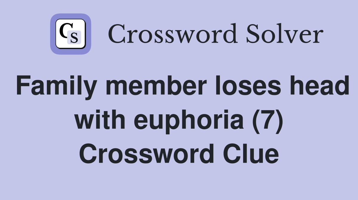 Family member loses head with euphoria (7) Crossword Clue