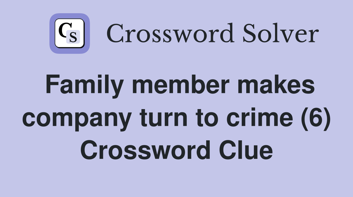 Family member makes company turn to crime (6) Crossword Clue