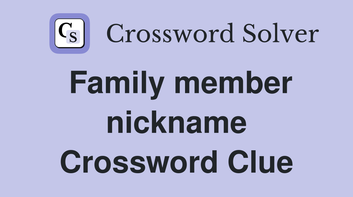 Family member nickname Crossword Clue