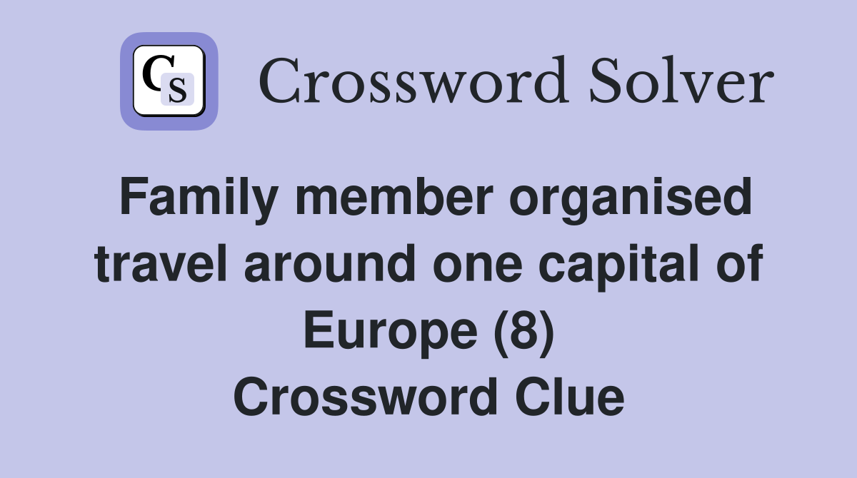 Family member organised travel around one capital of Europe (8) Crossword Clue