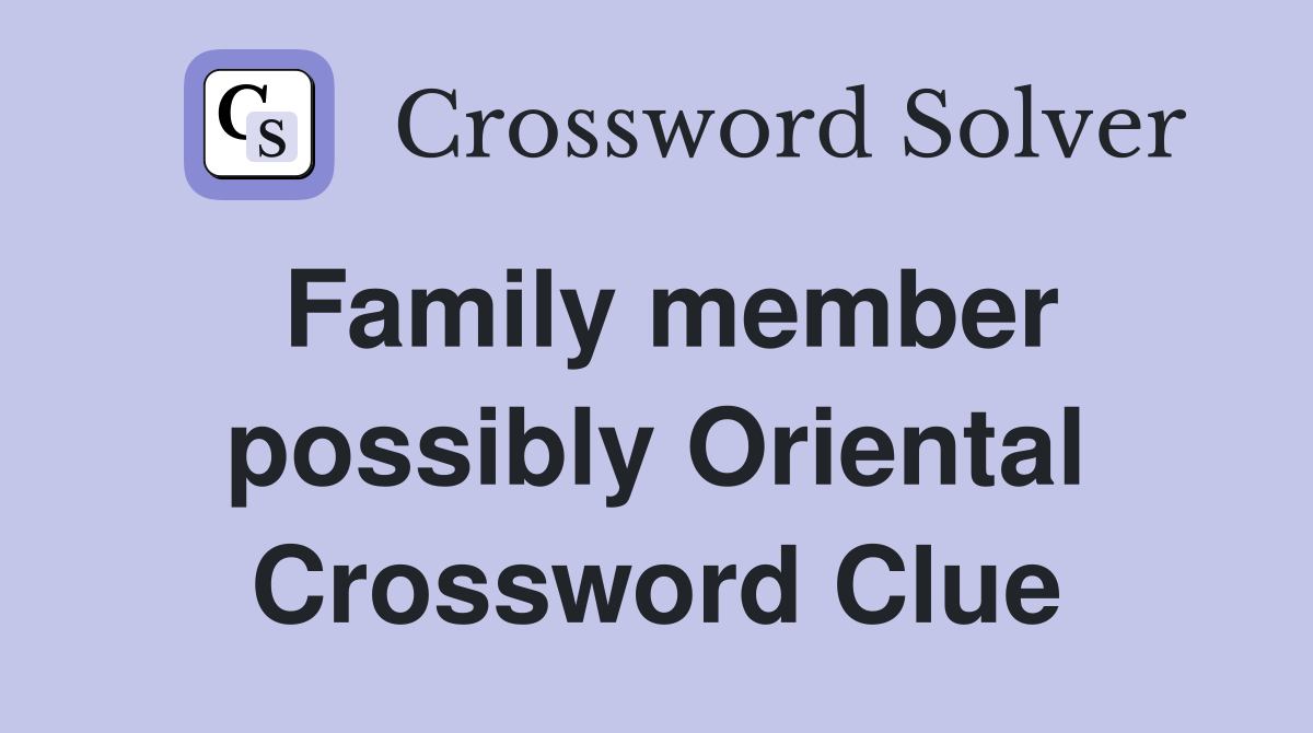 Family member possibly Oriental Crossword Clue