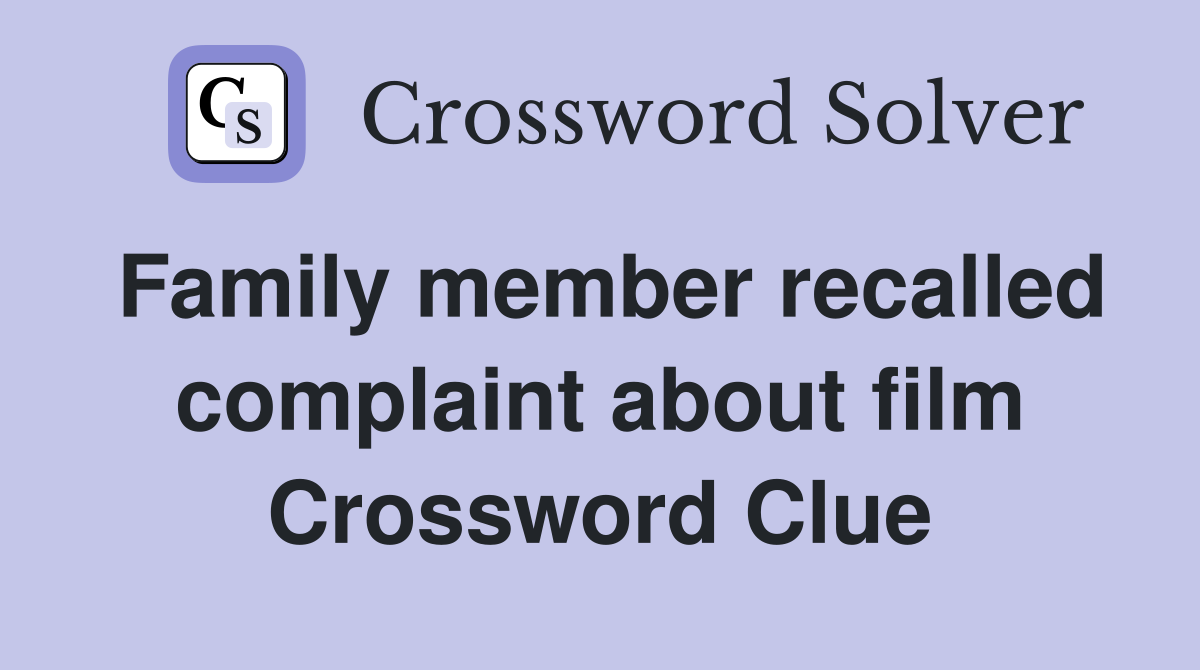 Family member recalled complaint about film Crossword Clue