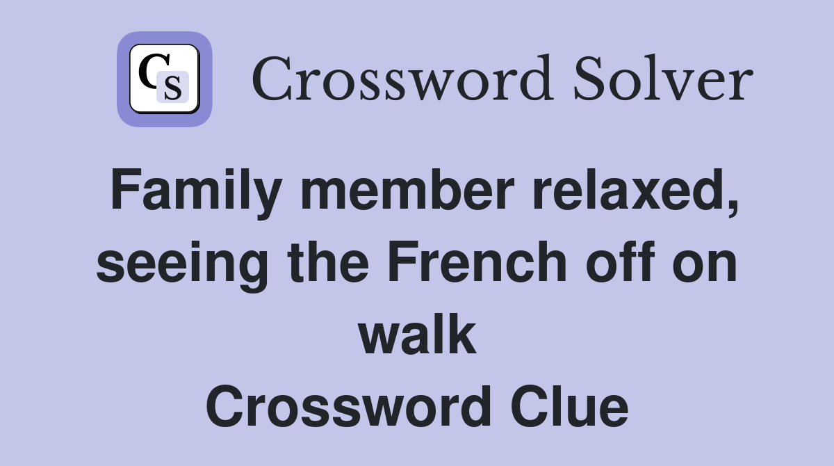 Family member relaxed, seeing the French off on walk Crossword Clue