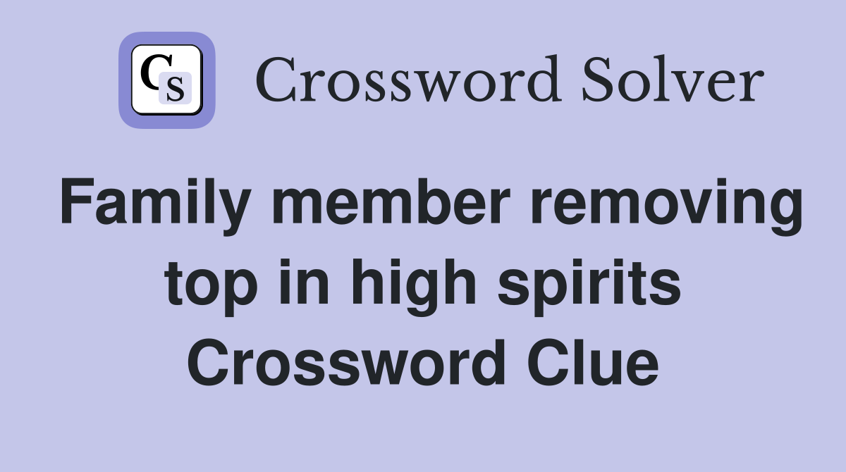 Family member removing top in high spirits Crossword Clue
