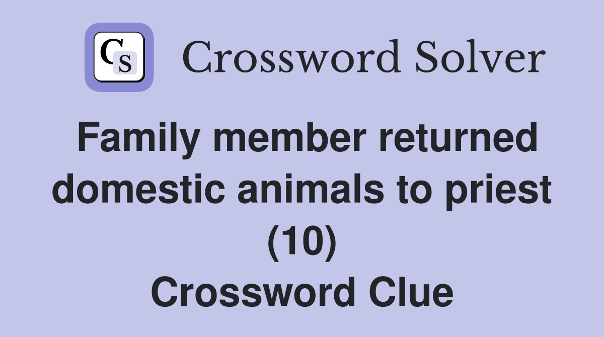 Family member returned domestic animals to priest (10) Crossword Clue