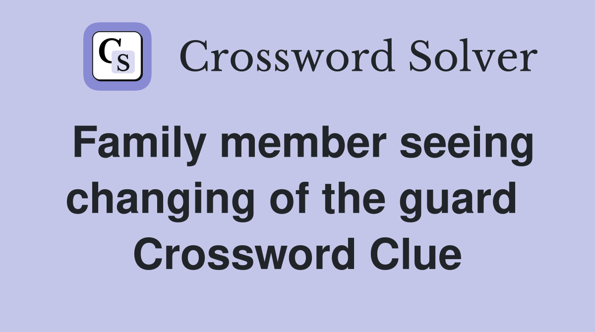 Family member seeing changing of the guard  Crossword Clue