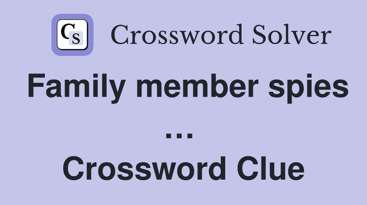 Family member spies …  Crossword Clue
