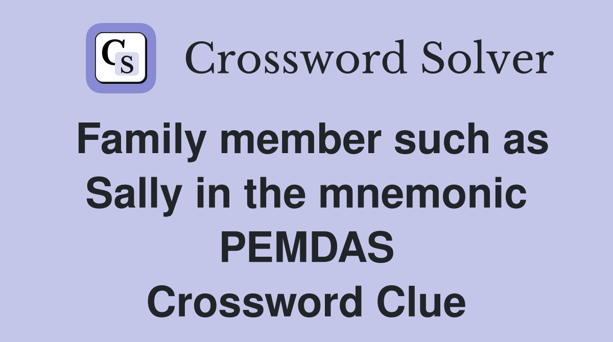 Family member such as Sally in the mnemonic PEMDAS Crossword Clue