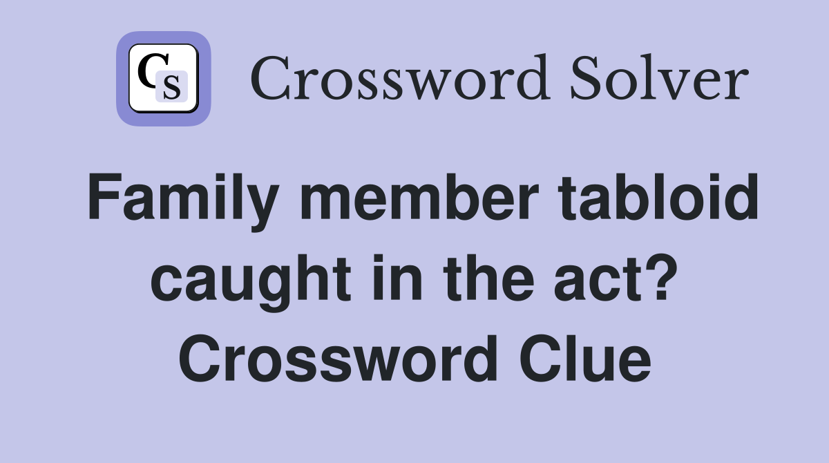 Family member tabloid caught in the act? Crossword Clue