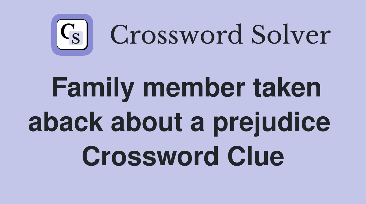 Family member taken aback about a prejudice  Crossword Clue