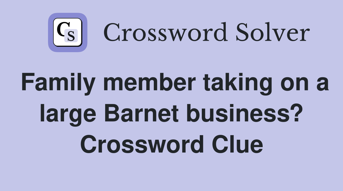Family member taking on a large Barnet business? Crossword Clue