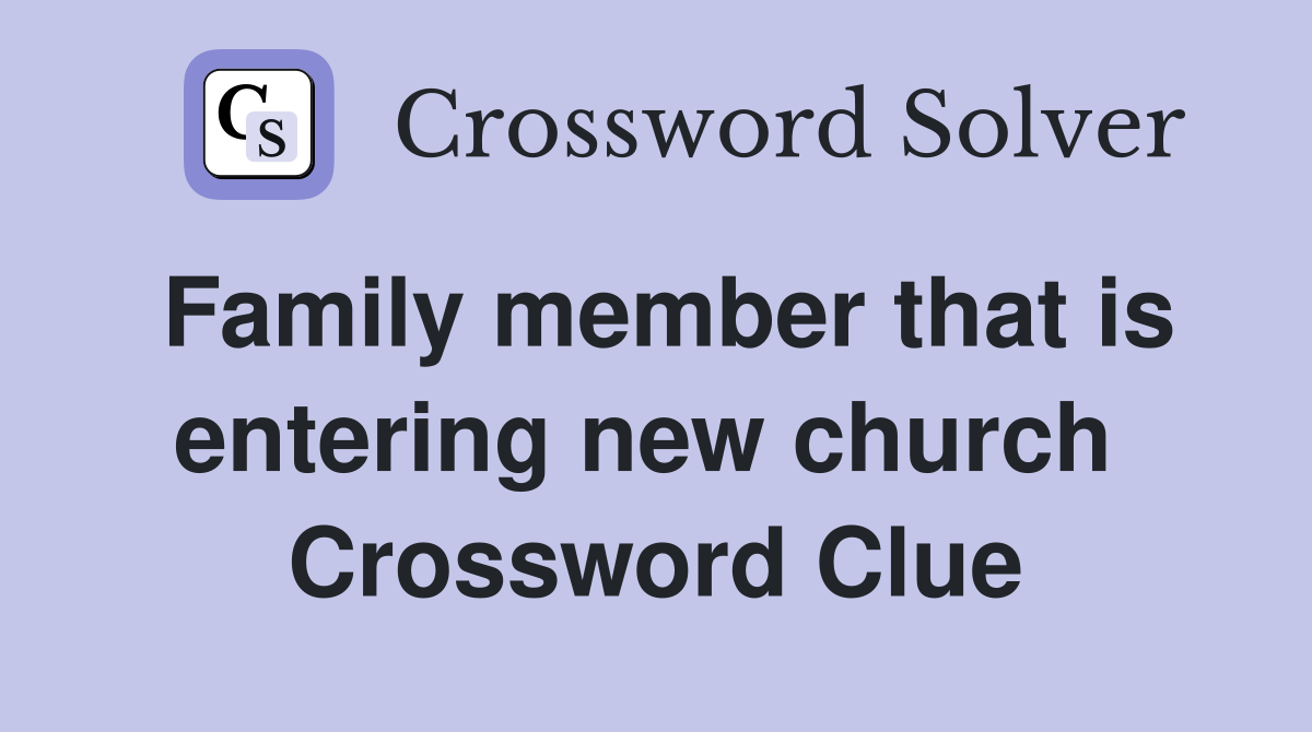 Family member that is entering new church  Crossword Clue