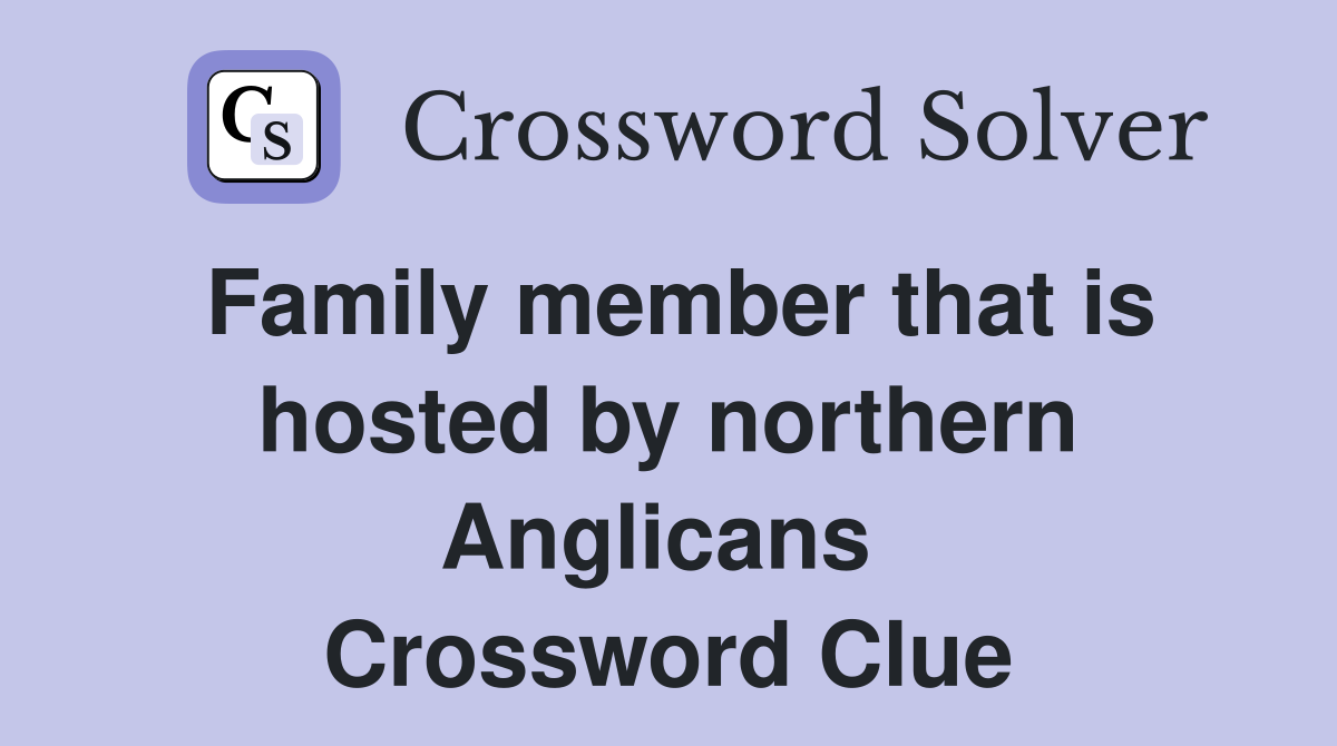 Family member that is hosted by northern Anglicans  Crossword Clue