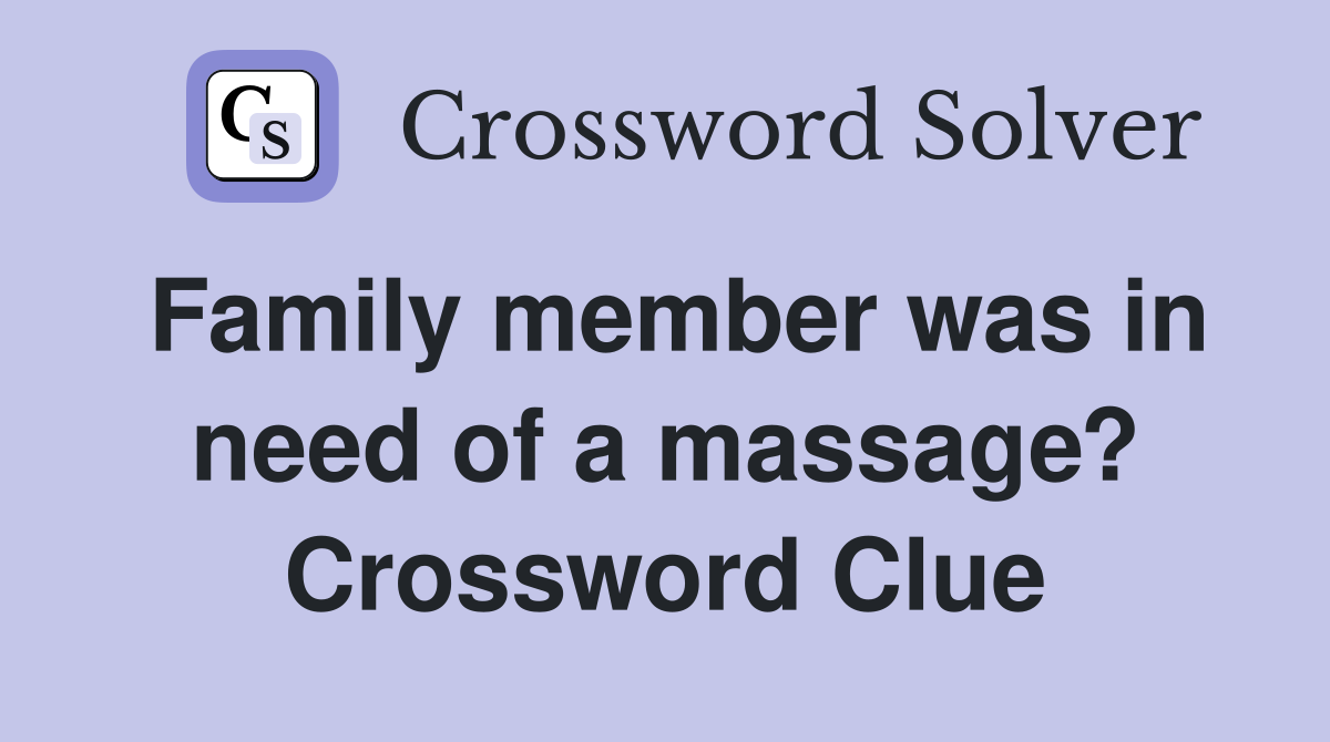 Family member was in need of a massage? Crossword Clue
