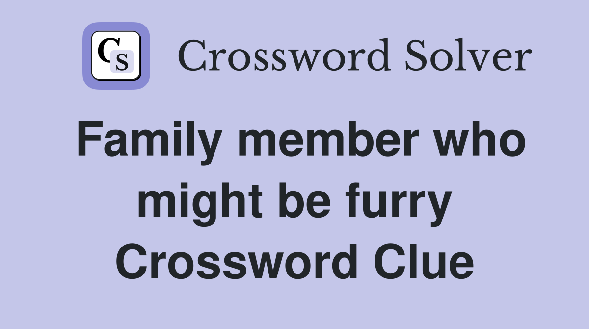Family member who might be furry Crossword Clue