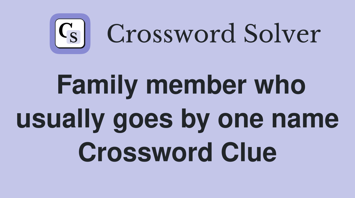 Family member who usually goes by one name Crossword Clue