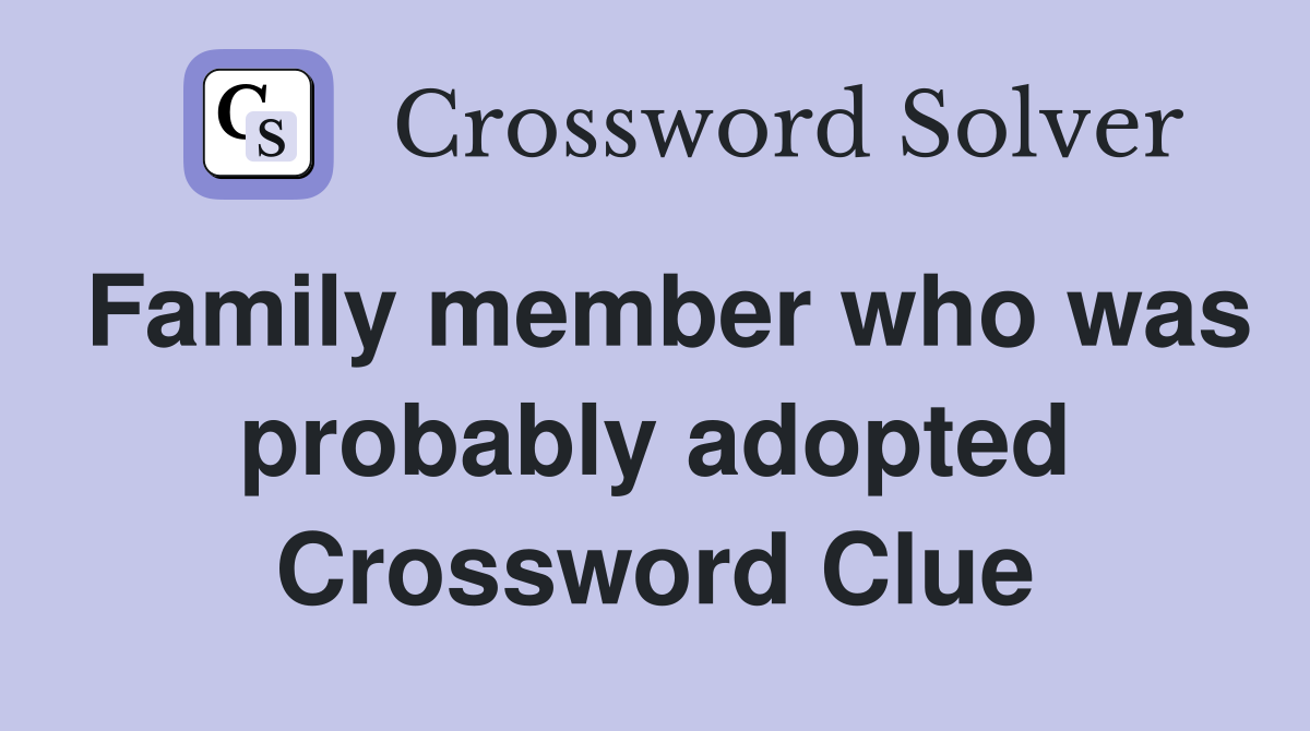 Family member who was probably adopted Crossword Clue
