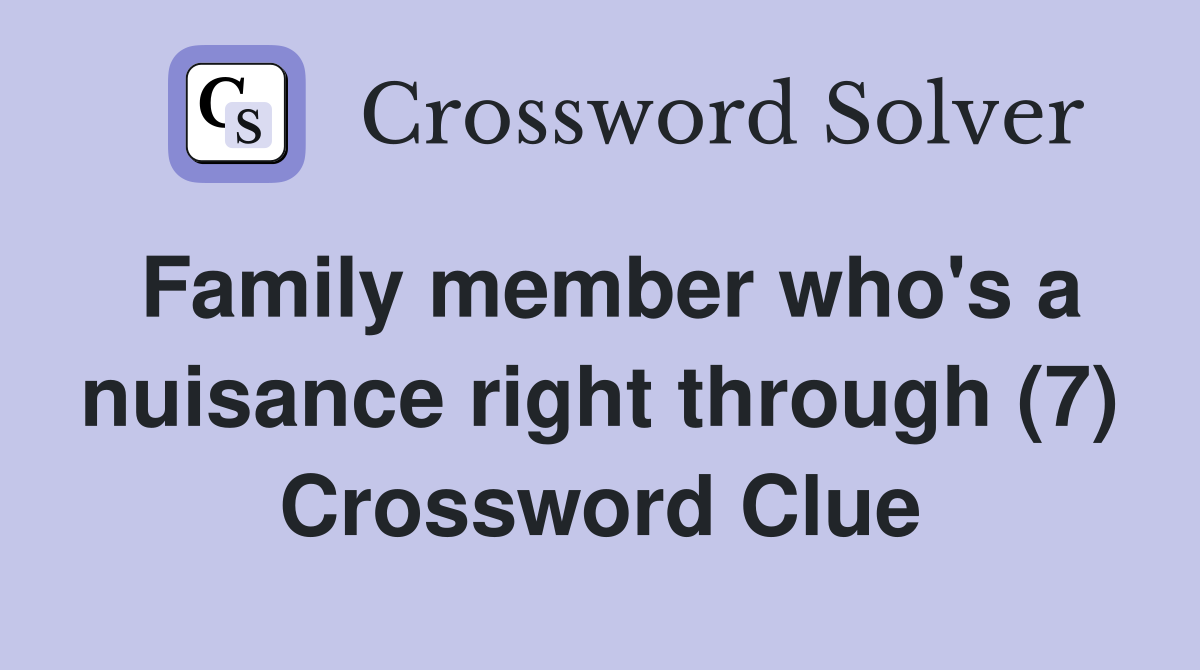 Family member who's a nuisance right through (7) Crossword Clue
