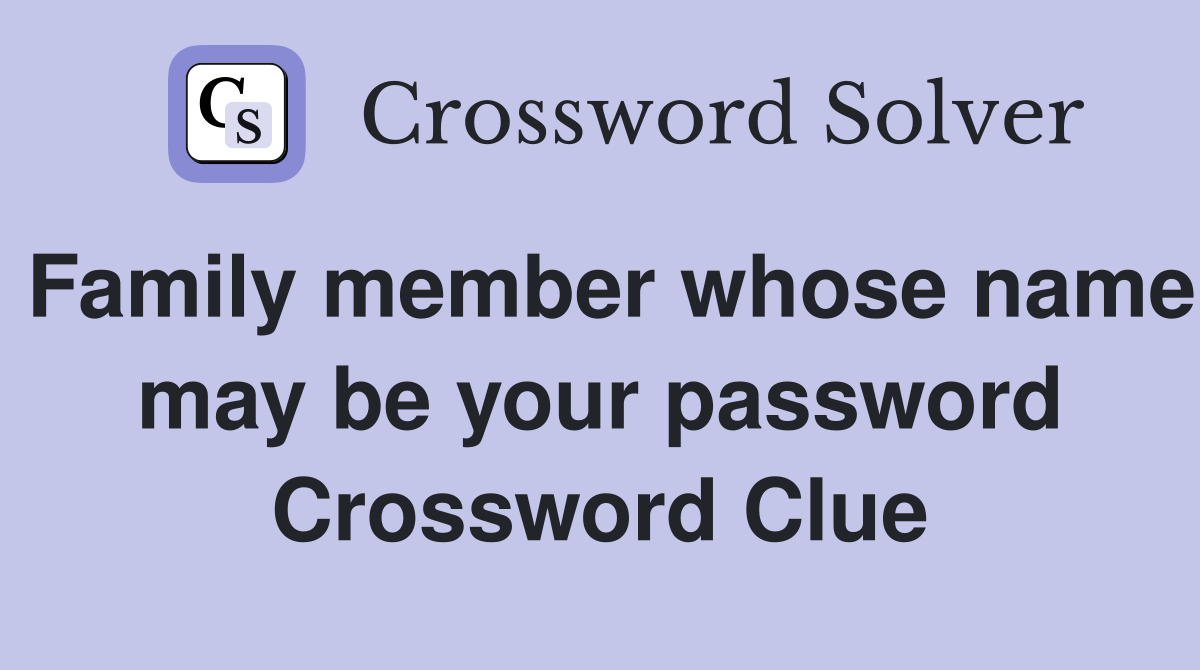 Family member whose name may be your password Crossword Clue
