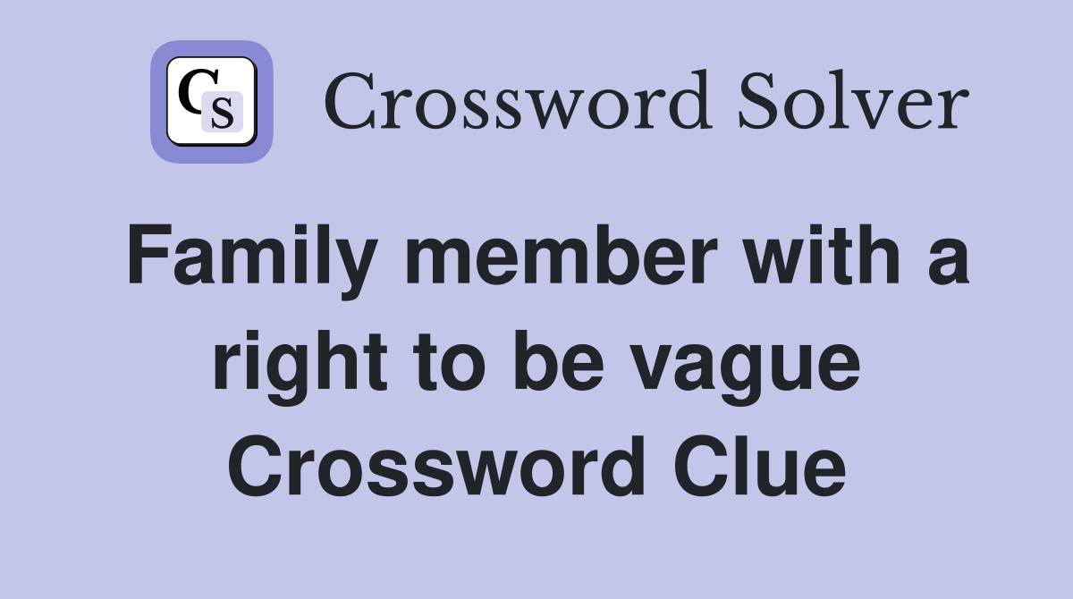 Family member with a right to be vague Crossword Clue