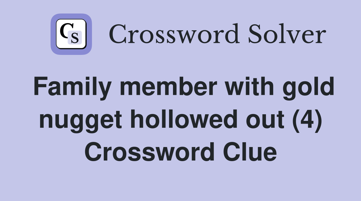 Family member with gold nugget hollowed out (4) Crossword Clue