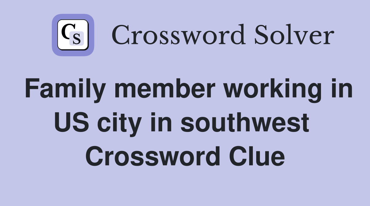 Family member working in US city in southwest  Crossword Clue