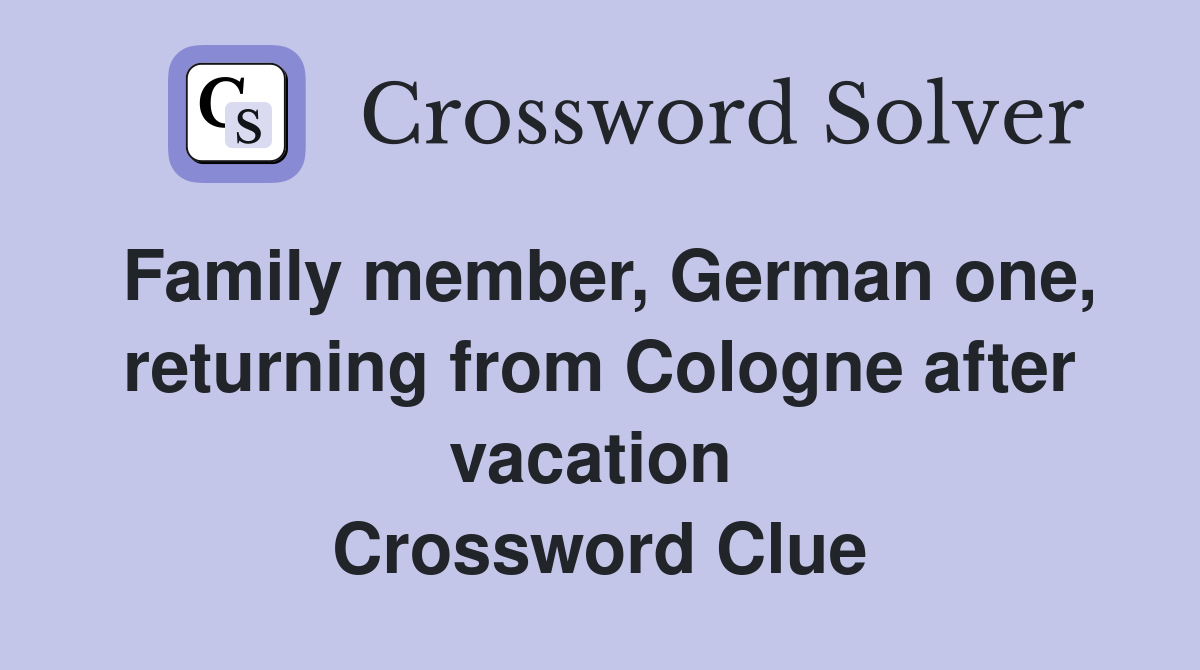Family member, German one, returning from Cologne after vacation  Crossword Clue