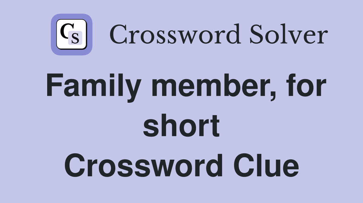 Family member, for short Crossword Clue