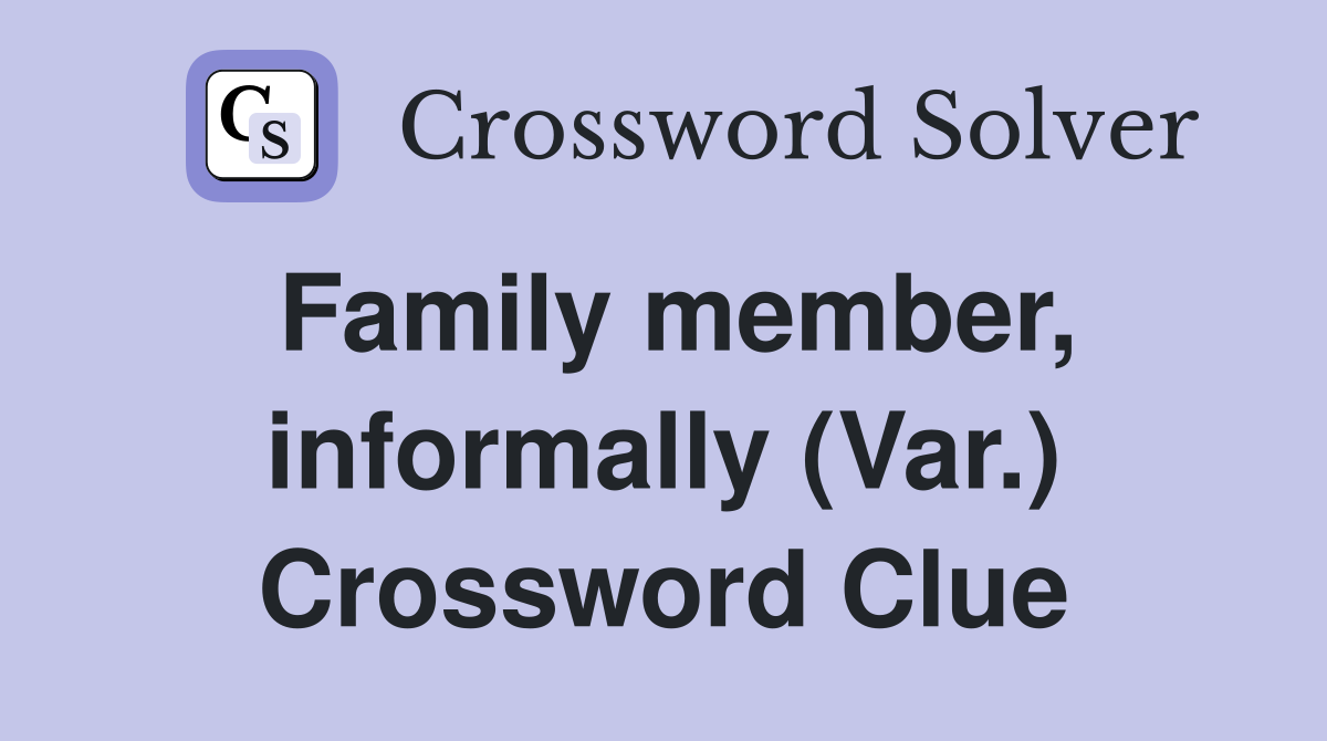 Family member, informally (Var.) Crossword Clue