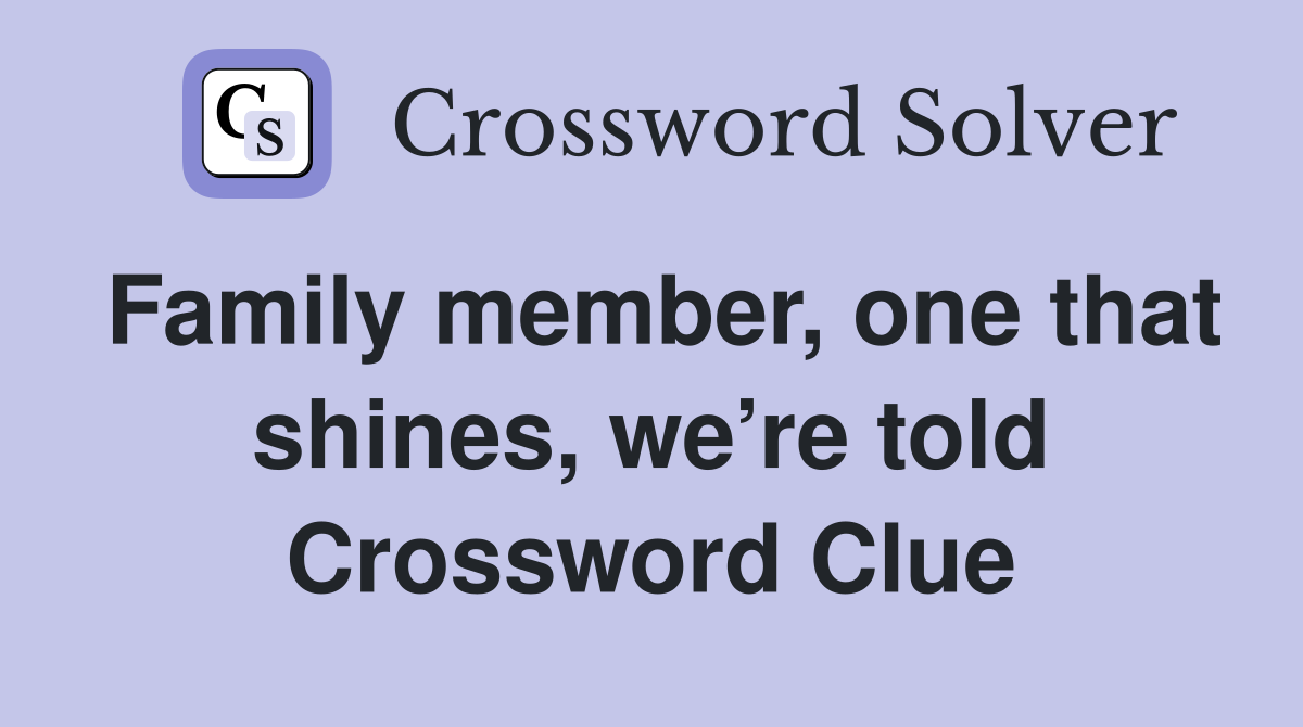Family member, one that shines, we’re told Crossword Clue