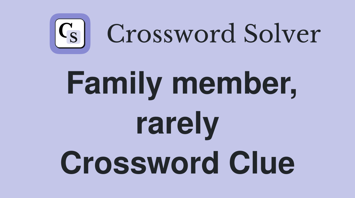 Family member, rarely Crossword Clue