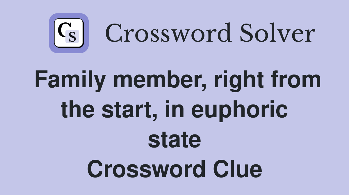 Family member, right from the start, in euphoric state Crossword Clue