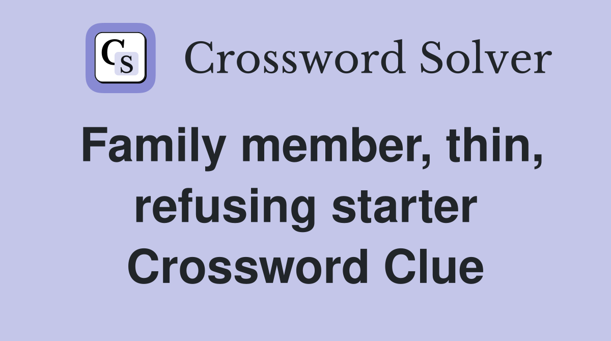 Family member, thin, refusing starter Crossword Clue