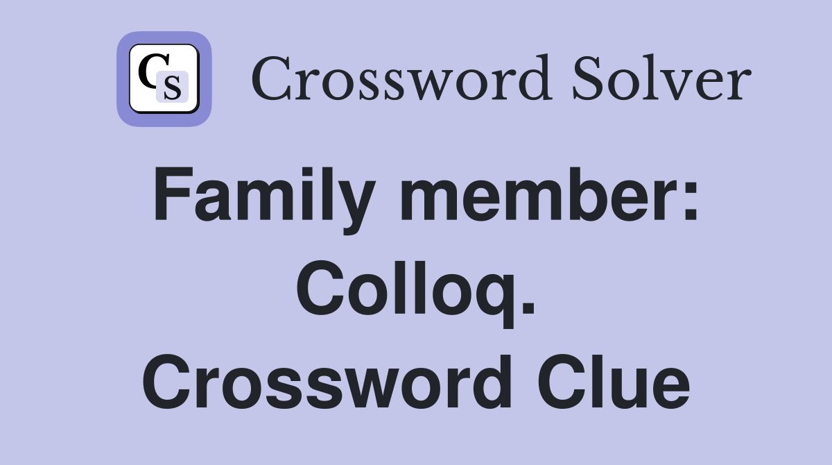 Family member: Colloq. Crossword Clue