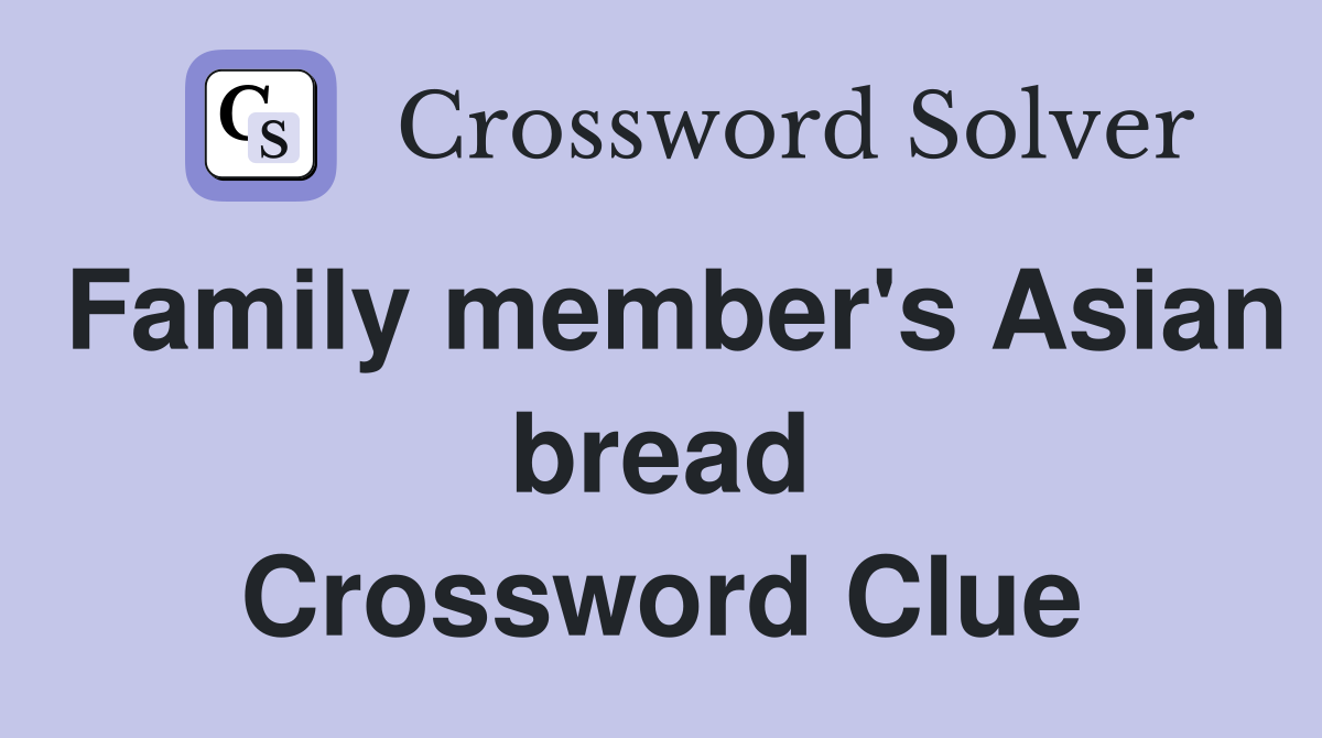 Family member's Asian bread Crossword Clue