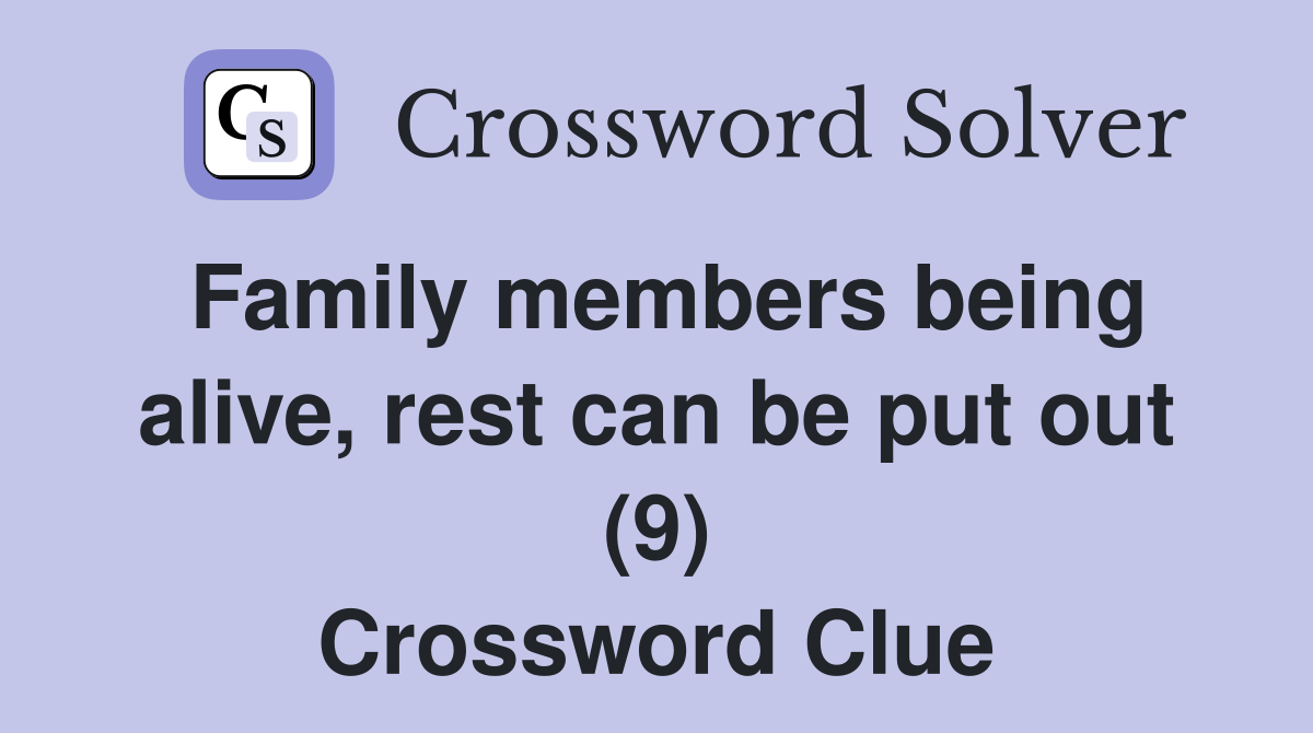 Family members being alive, rest can be put out (9) Crossword Clue