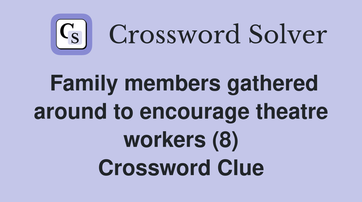 Family members gathered around to encourage theatre workers (8) Crossword Clue