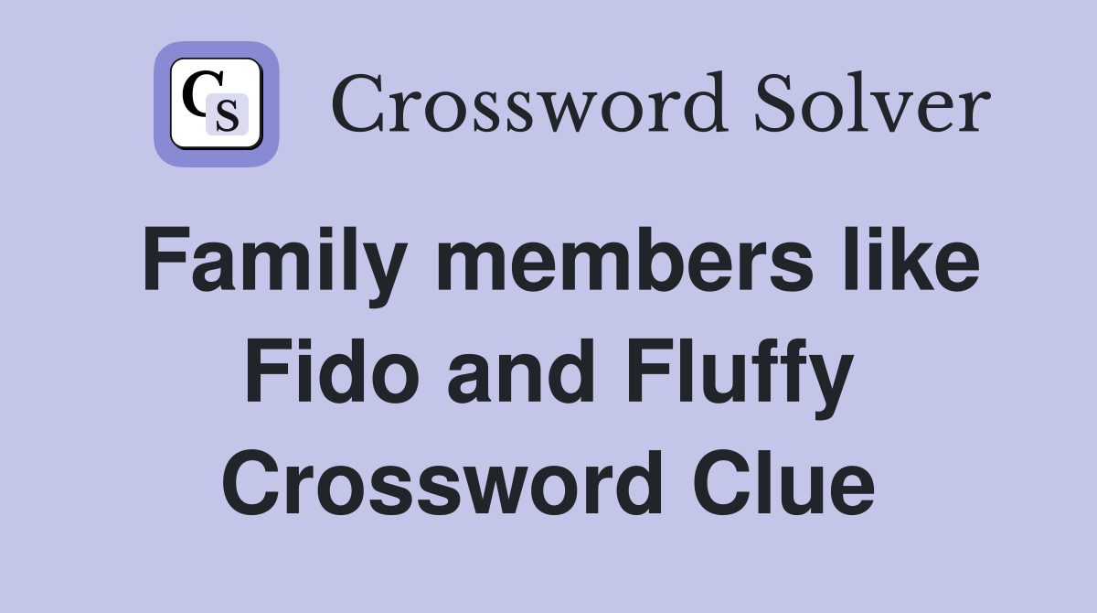 Family members like Fido and Fluffy Crossword Clue