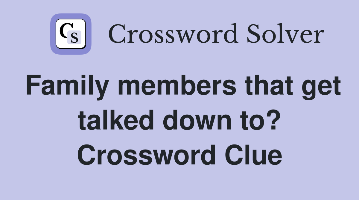 Family members that get talked down to? Crossword Clue