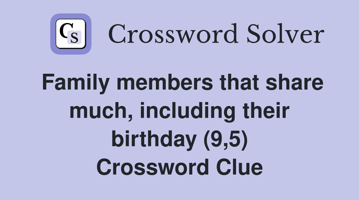 Family members that share much, including their birthday (9,5) Crossword Clue