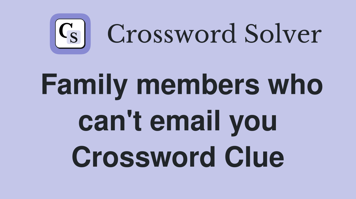 Family members who can't email you Crossword Clue