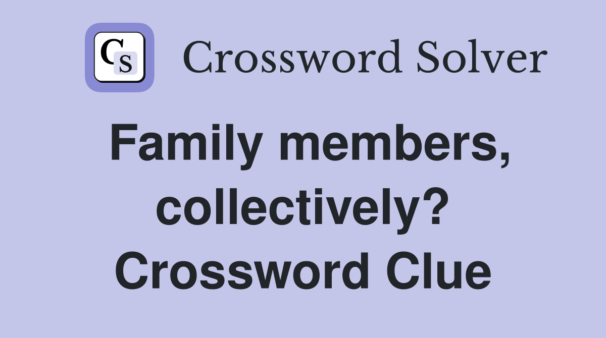 Family members, collectively? Crossword Clue